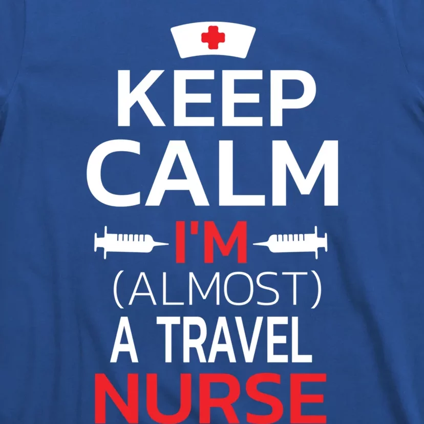 Keep Calm Im Almost A Travel Nurse Gift T-Shirt