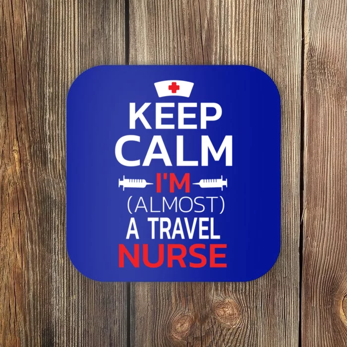 Keep Calm Im Almost A Travel Nurse Gift Coaster