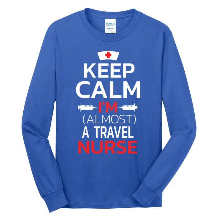 Keep Calm Im Almost A Travel Nurse Gift Tall Long Sleeve T-Shirt