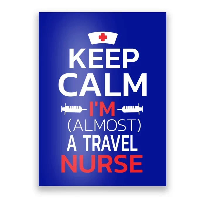 Keep Calm Im Almost A Travel Nurse Gift Poster