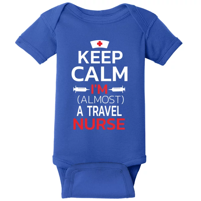 Keep Calm Im Almost A Travel Nurse Gift Baby Bodysuit