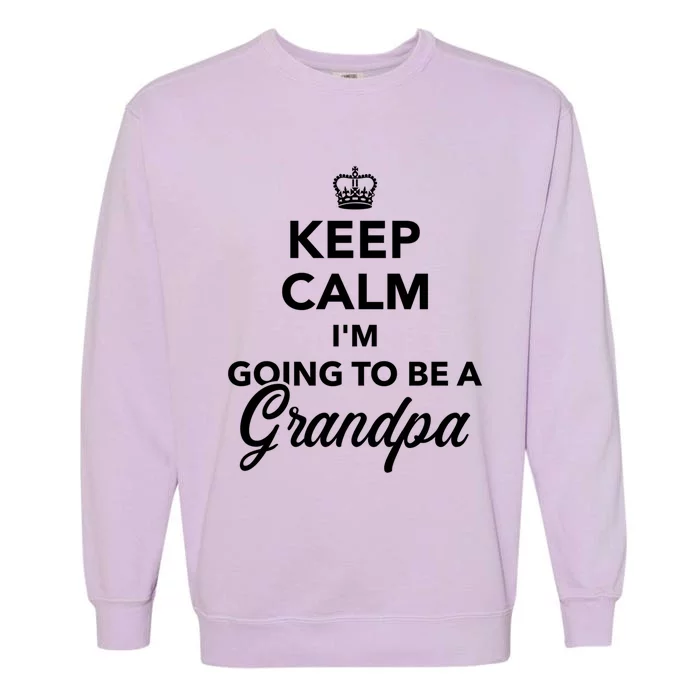 Keep Calm I'm Going To Be A Grandpa Funny Gift Garment-Dyed Sweatshirt