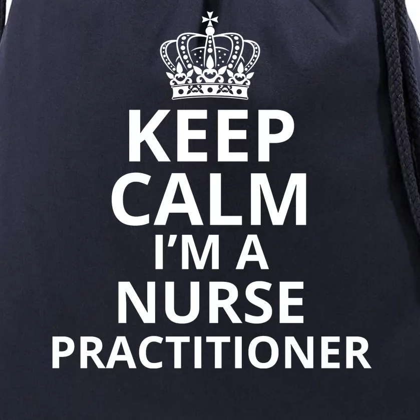 Keep Calm IM A Nurse Practitioner Funny Nursing Graduation Nursing School Drawstring Bag