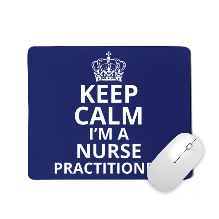 Keep Calm IM A Nurse Practitioner Funny Nursing Graduation Nursing School Mousepad