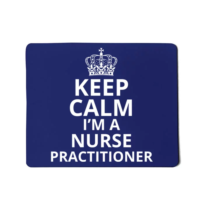 Keep Calm IM A Nurse Practitioner Funny Nursing Graduation Nursing School Mousepad