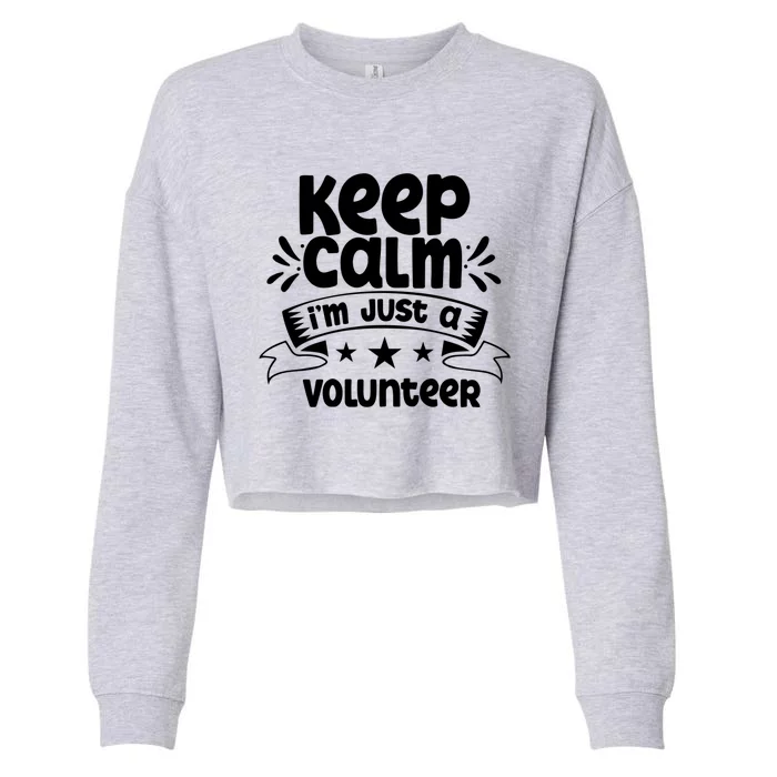 Keep Calm Im Just A Volunteer Job Volunteering Volunteers Great Gift Cropped Pullover Crew