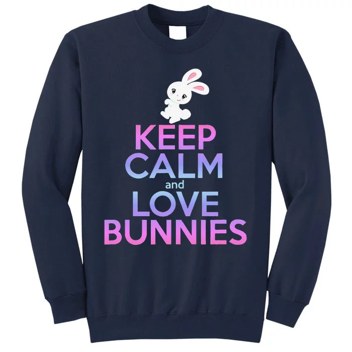 KEEP CALM LOVE BUNNIES Bunny Mom Rabbit Pet Owner Tall Sweatshirt