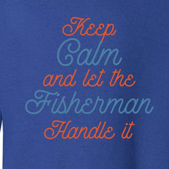 Keep Calm Let Fisher Handle It Labour Day Fishing Meaningful Gift Toddler Sweatshirt