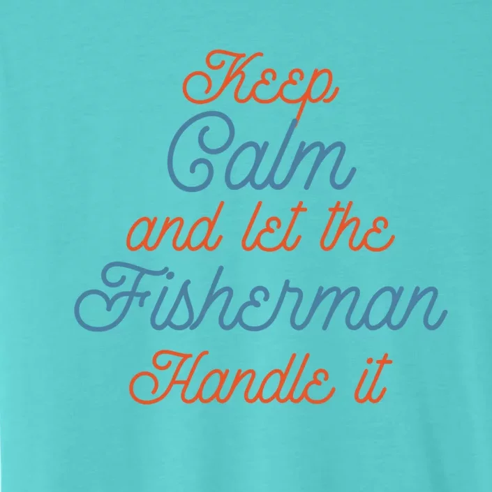 Keep Calm Let Fisher Handle It Labour Day Fishing Meaningful Gift ChromaSoft Performance T-Shirt