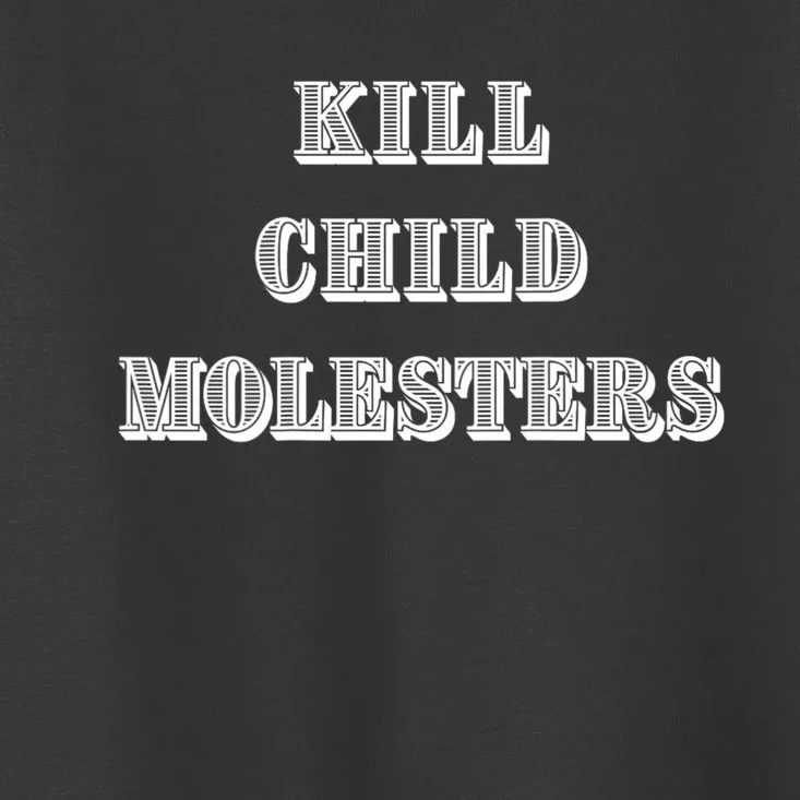 Kill Child Molesters ChildrenS Protection Statement Toddler T-Shirt