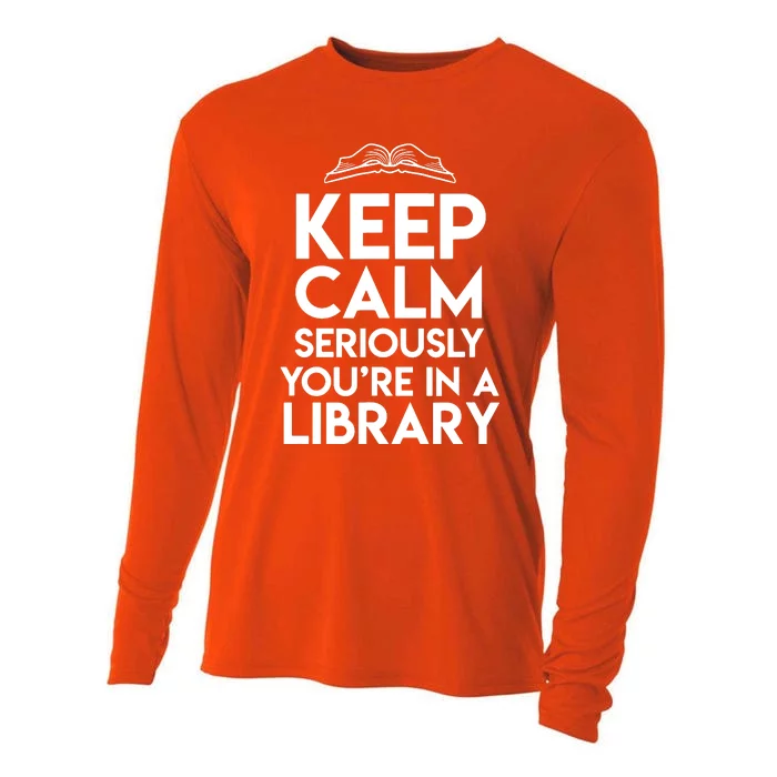 Keep Calm Seriously Youre In A Library Funny Librarian Gift Cooling Performance Long Sleeve Crew