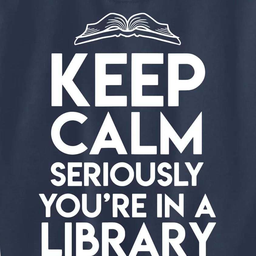 Keep Calm Seriously Youre In A Library Funny Librarian Gift Kids Sweatshirt