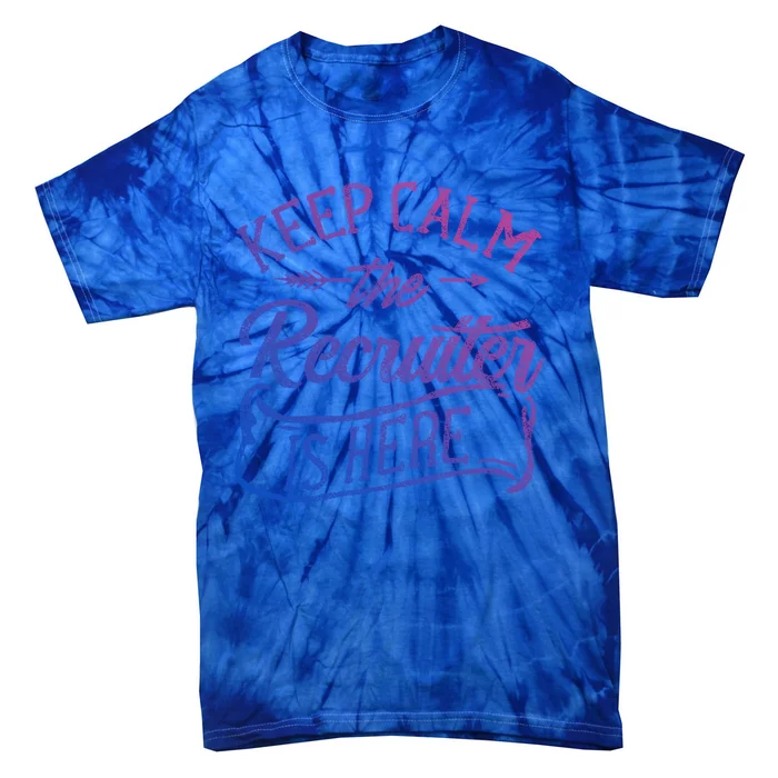 Keep Calm The Recruiter Is Here Hr Recruitt Recruiters Gift Tie-Dye T-Shirt