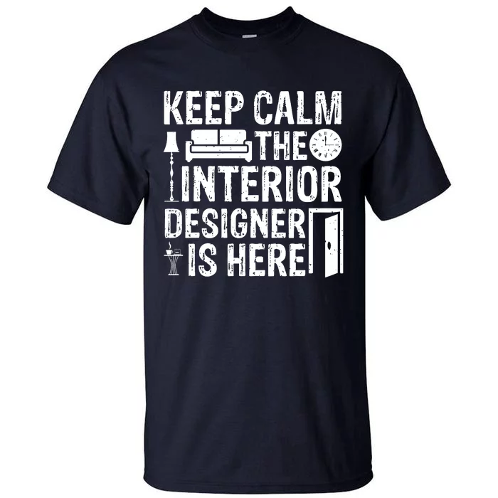 Keep Calm The Interior Designer Is Here Cute Interior Designer Typography Tall T-Shirt