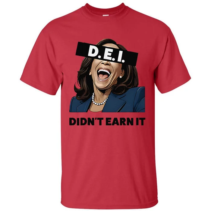 Kamala Dei DidnT Earn It Anti Kamala Harris Vote Trump 2024 Tall T-Shirt