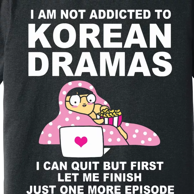 Korean Drama Funny Kdrama Addict Premium T-Shirt