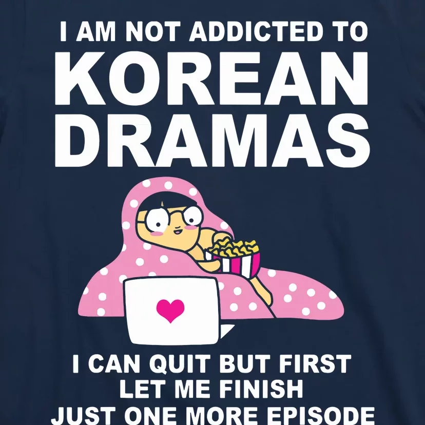 Korean Drama Funny Kdrama Addict T-Shirt