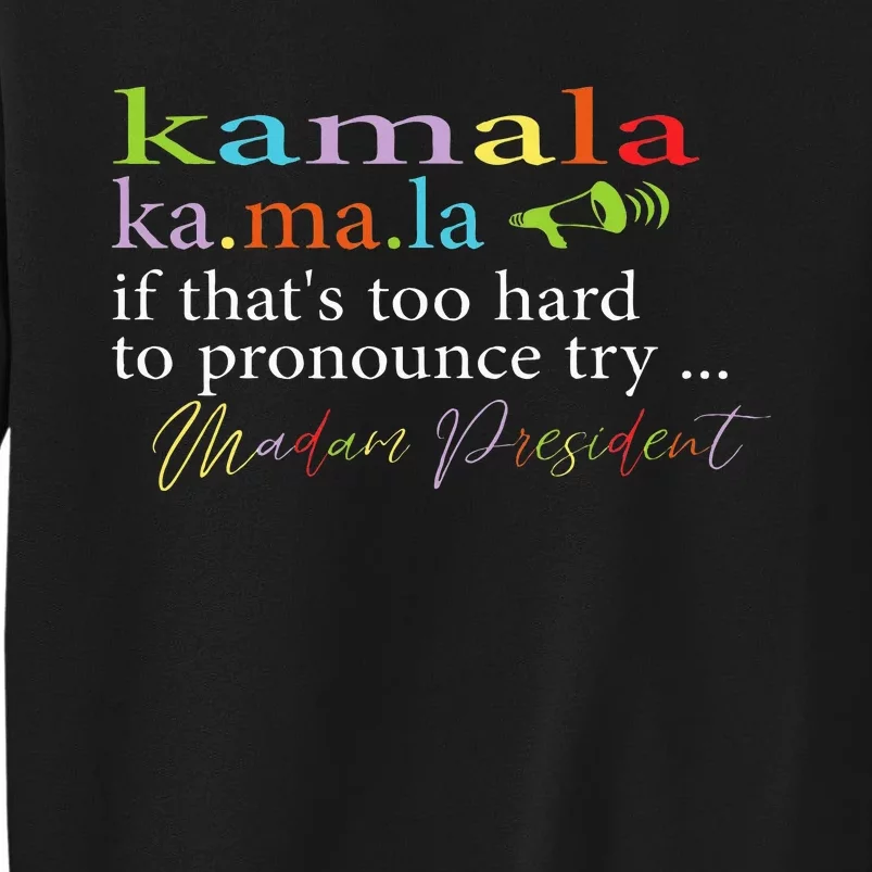 Kamala Definition If ItS To Hard Foryou Try Madam President Tall Sweatshirt