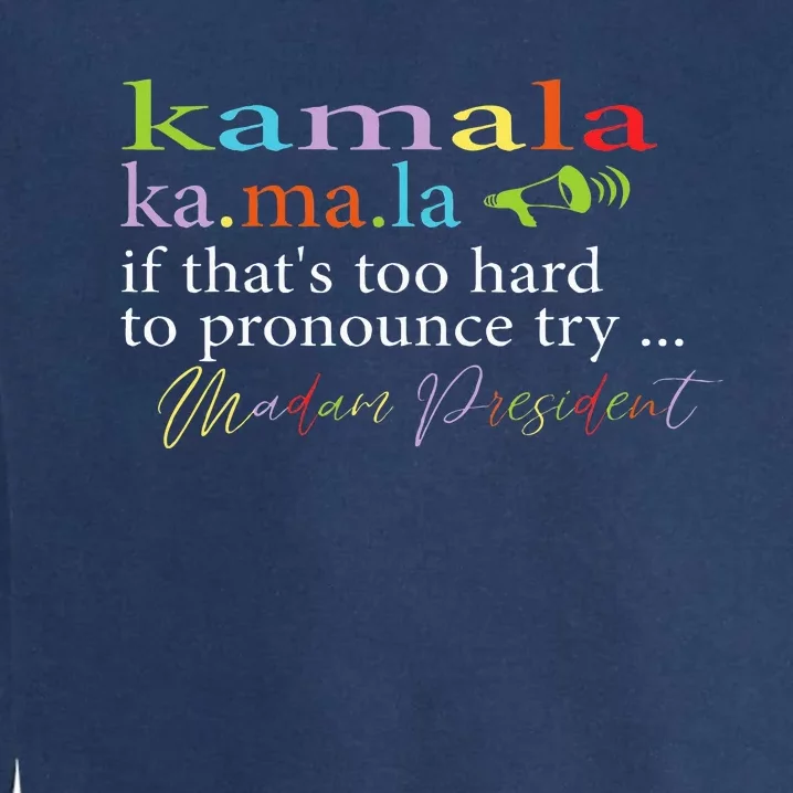 Kamala Definition If ItS To Hard Foryou Try Madam President Garment-Dyed Sweatshirt