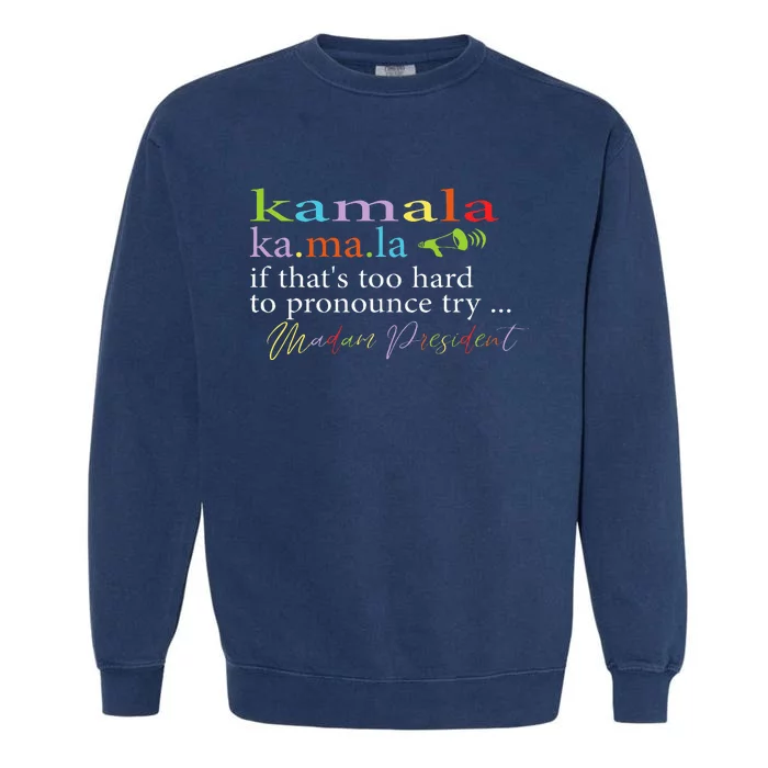 Kamala Definition If ItS To Hard Foryou Try Madam President Garment-Dyed Sweatshirt