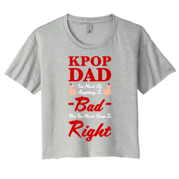 Kpop Dad Too Much Of Anything Is Bad Kpop Dad Kpop Gift Women's Crop Top Tee