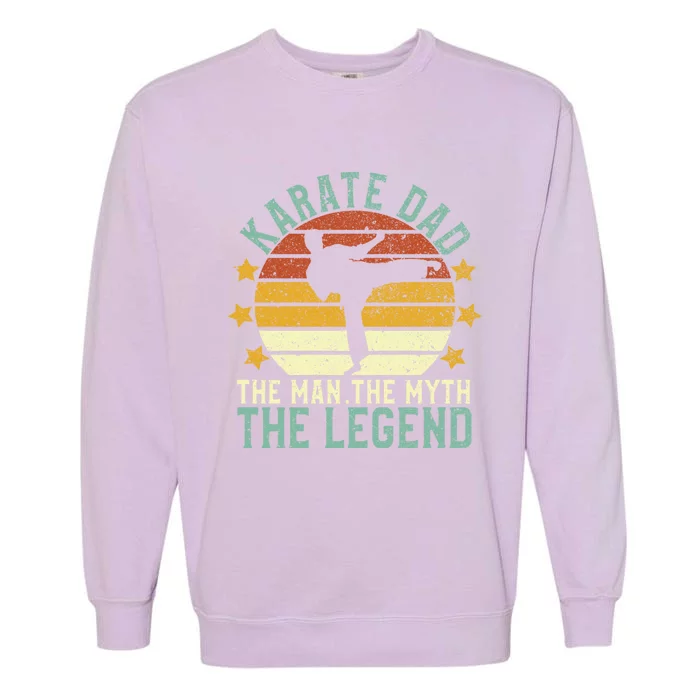 Karate Dad The The Myth The Legend Gift Garment-Dyed Sweatshirt