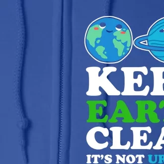 Keep Earth Clean Its Not Uranus Gift Full Zip Hoodie