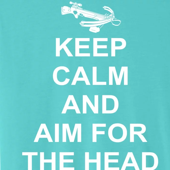 Keep Calm and Aim For The Head ChromaSoft Performance T-Shirt