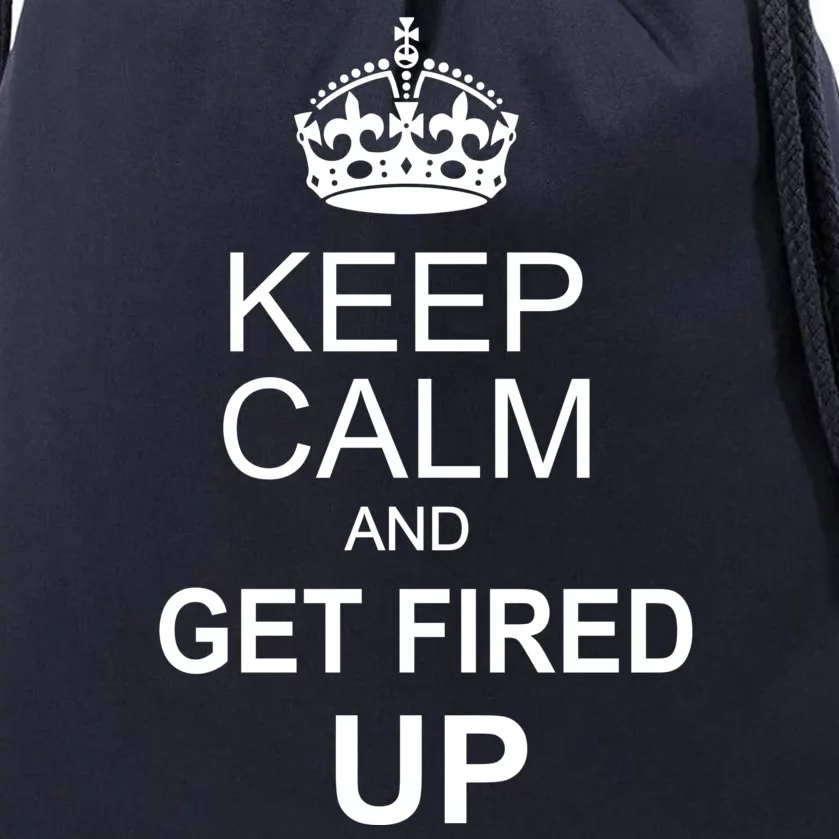 Keep Calm And Get Fired Up Drawstring Bag