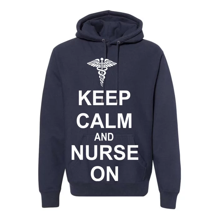 Keep Calm And Nurse On Premium Hoodie