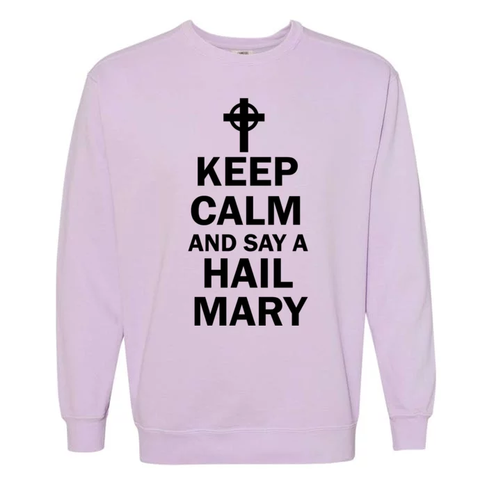 Keep Calm And Say A Hail Mary Garment-Dyed Sweatshirt