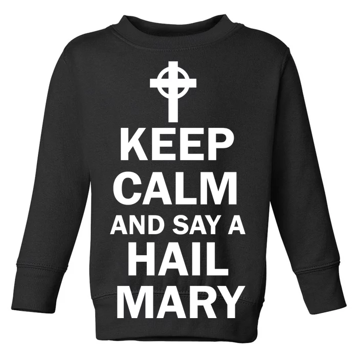 Keep Calm And Say A Hail Mary Religion Toddler Sweatshirt