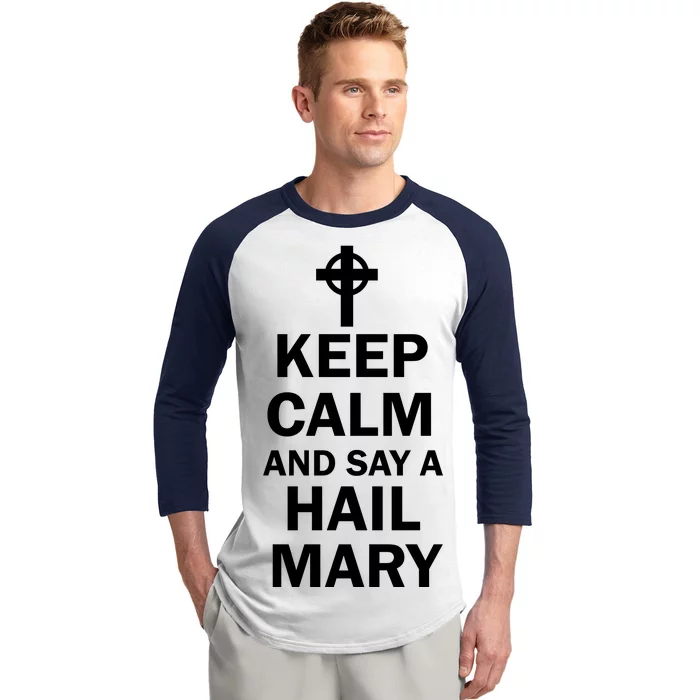 Keep Calm And Say A Hail Mary Religion Baseball Sleeve Shirt