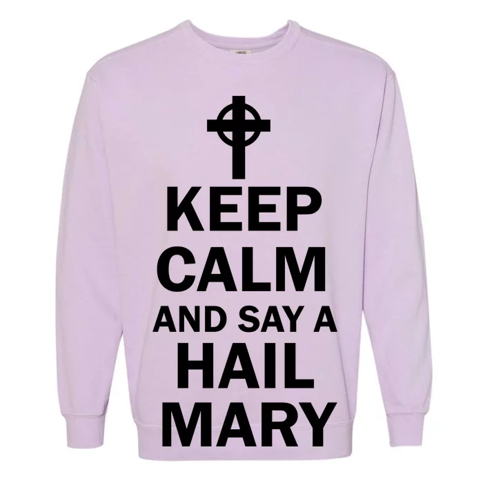 Keep Calm And Say A Hail Mary Religion Garment-Dyed Sweatshirt