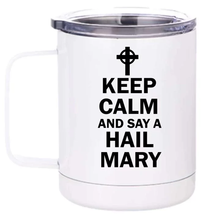 Keep Calm And Say A Hail Mary Religion Front & Back 12oz Stainless Steel Tumbler Cup