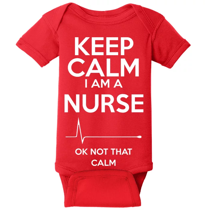 Keep Calm I Am A Nurse Pk Not That Calm Baby Bodysuit