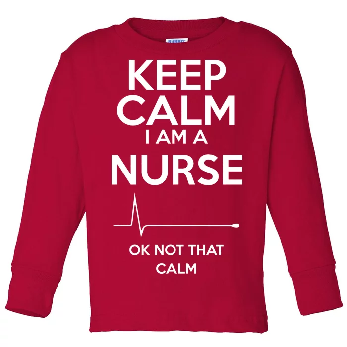 Keep Calm I Am A Nurse Pk Not That Calm Toddler Long Sleeve Shirt