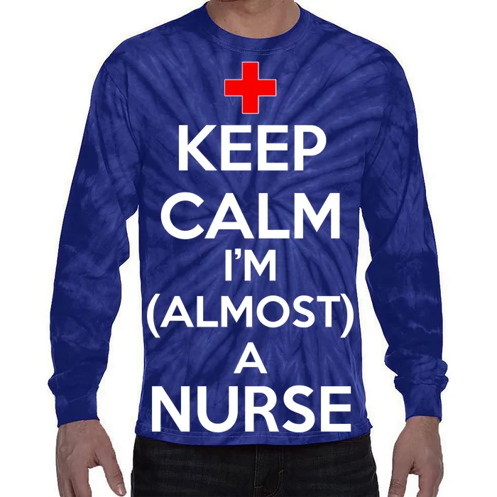 Keep Calm I'm Almost A Nurse Tie-Dye Long Sleeve Shirt