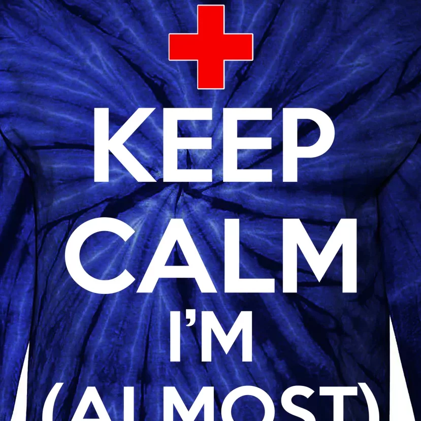 Keep Calm I'm Almost A Nurse Tie-Dye Long Sleeve Shirt