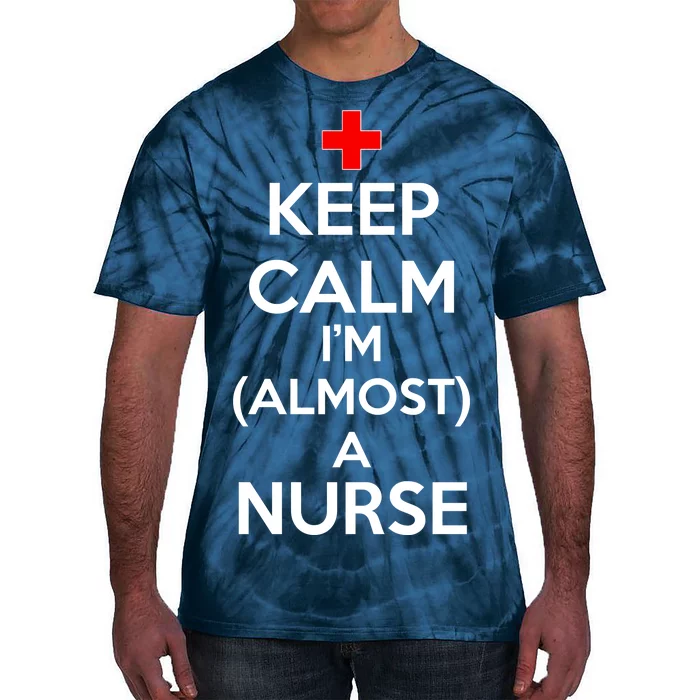 Keep Calm I'm Almost A Nurse Tie-Dye T-Shirt