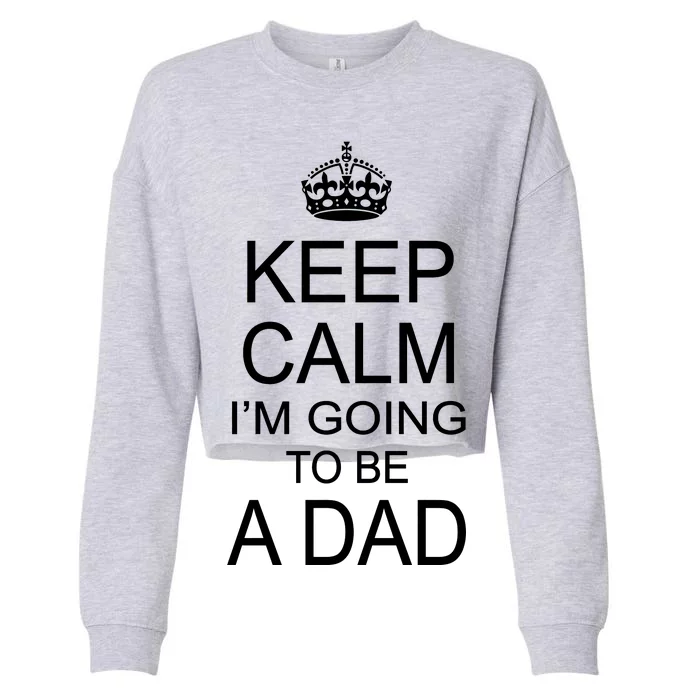 Keep Calm I'm Going to be a Dad Father Cropped Pullover Crew