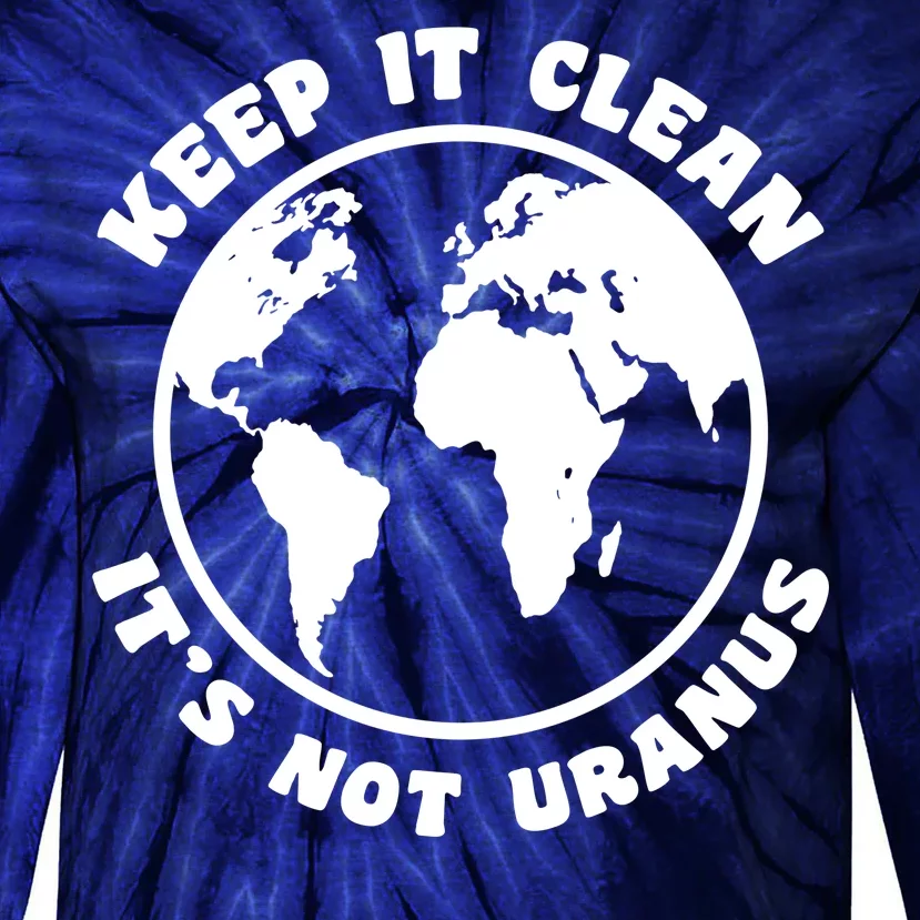 Keep It Clean It's Not Uranus Tie-Dye Long Sleeve Shirt