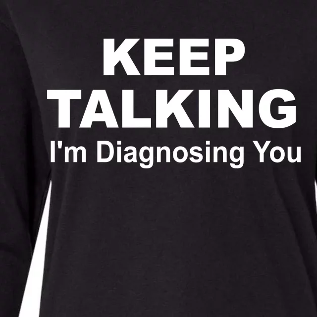 Keep Talking I'm Diagnosing You Womens Cotton Relaxed Long Sleeve T-Shirt