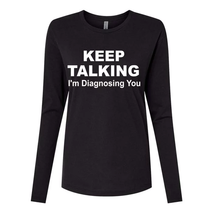 Keep Talking I'm Diagnosing You Womens Cotton Relaxed Long Sleeve T-Shirt