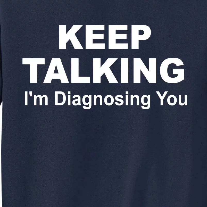 Keep Talking I'm Diagnosing You Tall Sweatshirt