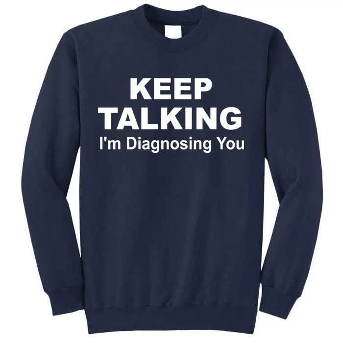 Keep Talking I'm Diagnosing You Tall Sweatshirt