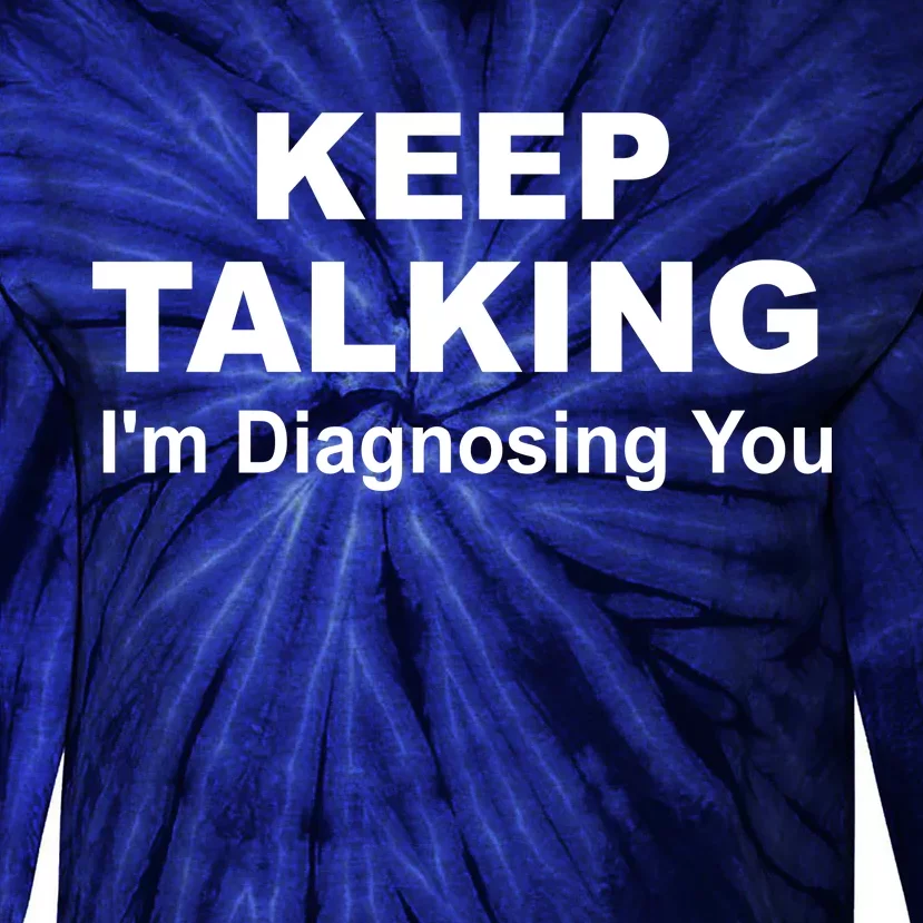 Keep Talking I'm Diagnosing You Tie-Dye Long Sleeve Shirt