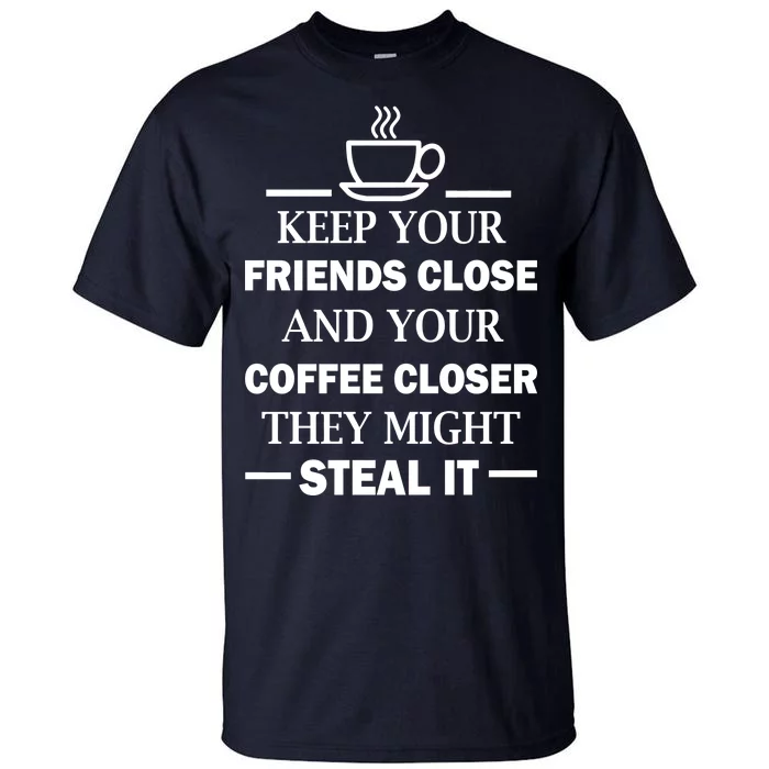 Keep Your Friends Close And Your Coffee Closer Tall T-Shirt