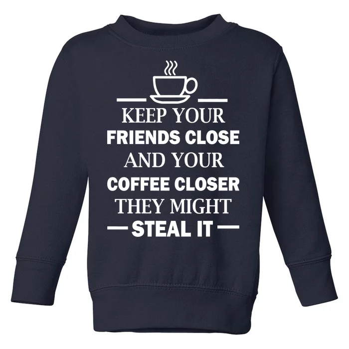 Keep Your Friends Close And Your Coffee Closer Toddler Sweatshirt