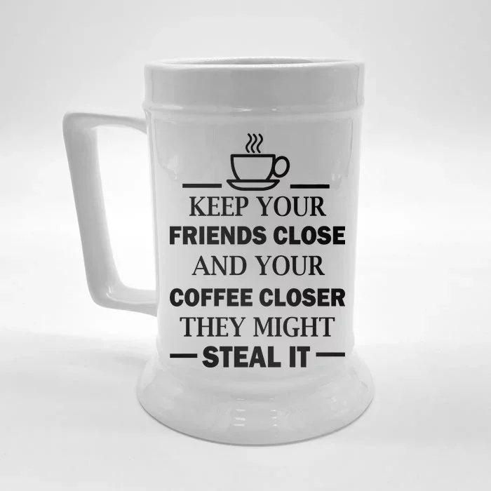 Keep Your Friends Close And Your Coffee Closer Front & Back Beer Stein